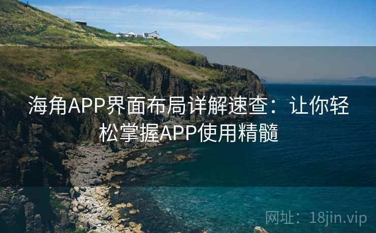 海角APP界面布局详解速查：让你轻松掌握APP使用精髓